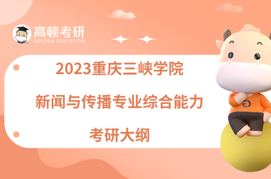 2023重慶三峽學院334新聞與傳播專業(yè)綜合能力考研大綱