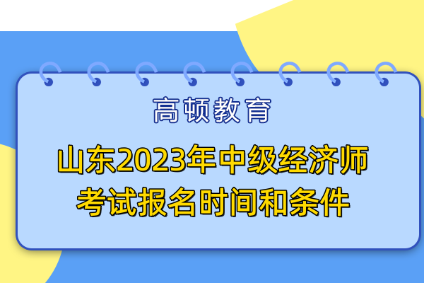 山東2023年中級經(jīng)濟師考試報名時間和條件