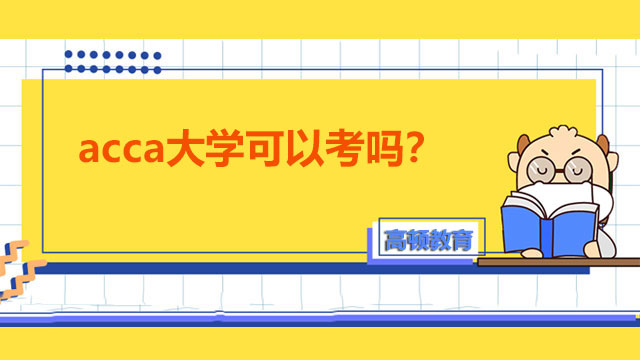 acca大學(xué)可以考嗎？畢業(yè)前能考完嗎？