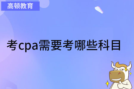 考cpa需要考哪些科目？正解：專業(yè)6門+綜合1門！