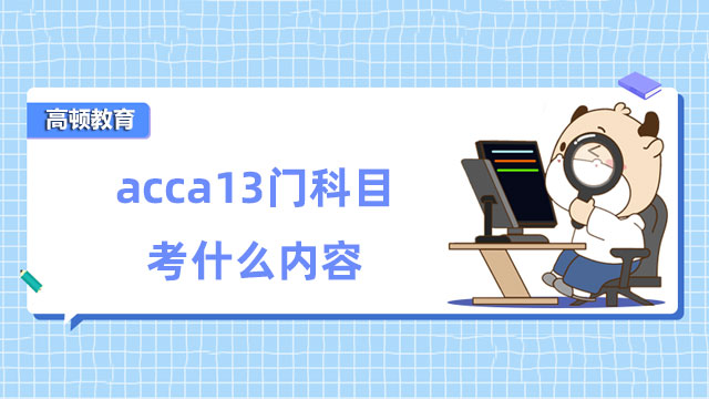 acca13門科目考什么內(nèi)容？速戳查看科目介紹！