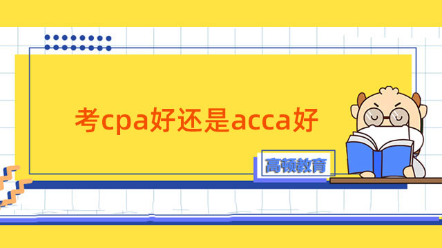 考cpa好還是acca好？詳細(xì)對比來了！