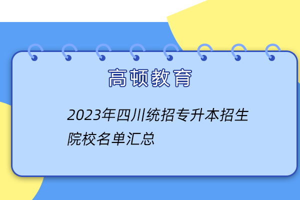 2023年四川统招专升本招生院校名单汇总