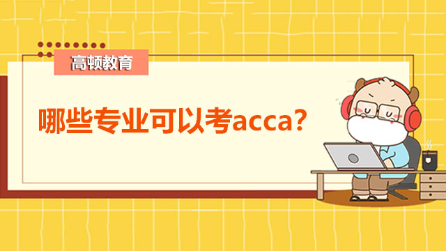 哪些專(zhuān)業(yè)可以考acca？報(bào)考條件是什么？