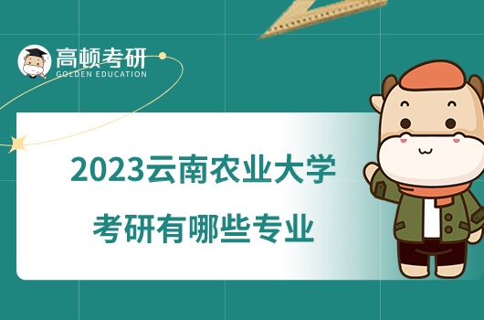 2023云南农业大学考研有哪些专业