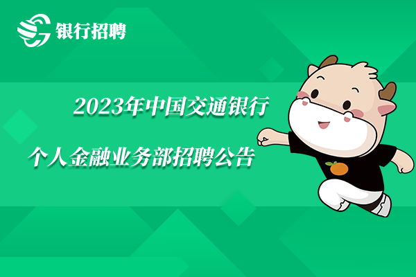 2023年中國交通銀行個(gè)人金融業(yè)務(wù)部招聘公告