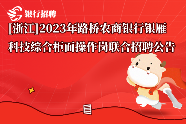 [浙江]2023年路橋農(nóng)商銀行銀雁科技綜合柜面操作崗聯(lián)合招聘公告