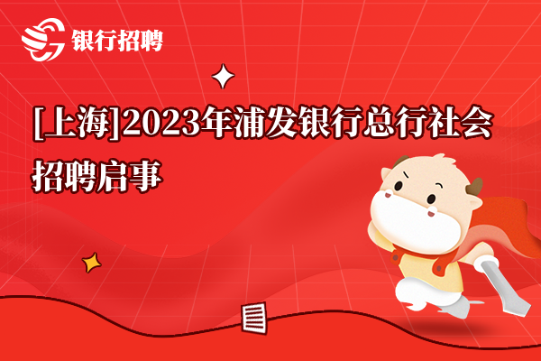 [上海]2023年浦發(fā)銀行總行社會(huì)招聘啟事