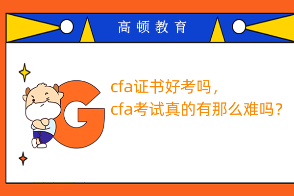 cfa证书好考吗，cfa考试真的有那么难吗？