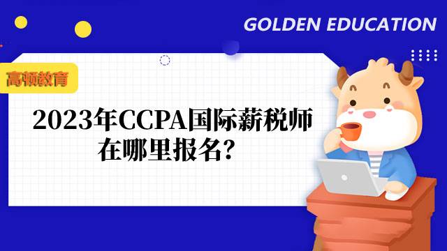 2023年CCPA国际薪税师在哪里报名？有线下考点吗？