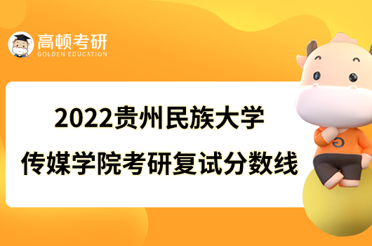 2022贵州民族大学传媒学院考研复试分数线