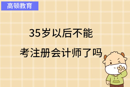 35岁以后不能考注册会计师了吗