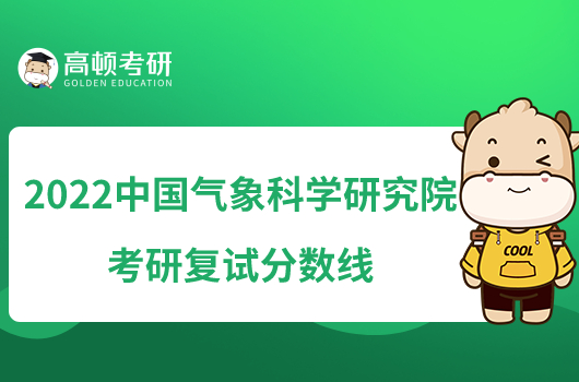 2022中國氣象科學研究院考研復試分數(shù)線