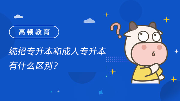 統(tǒng)招專(zhuān)升本和成人專(zhuān)升本有什么區(qū)別？