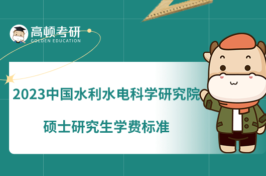 2023中国水利水电科学研究院硕士研究生学费标准