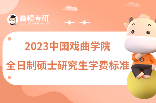 2023中国戏曲学院全日制硕士研究生学费标准