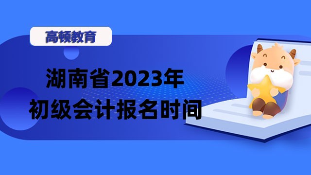 2023年湖南省初级会计报名时间及考试安排公告