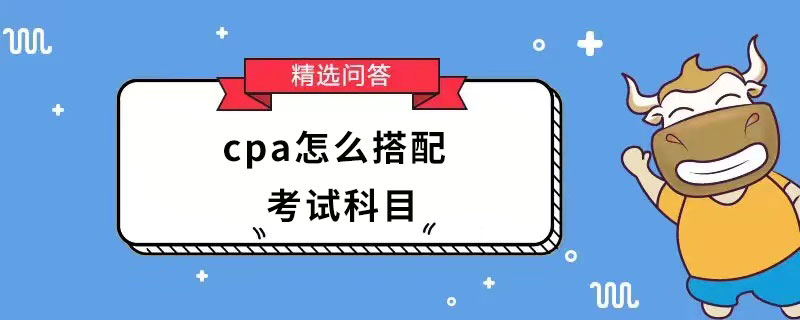 cpa怎么搭配考試科目比較好
