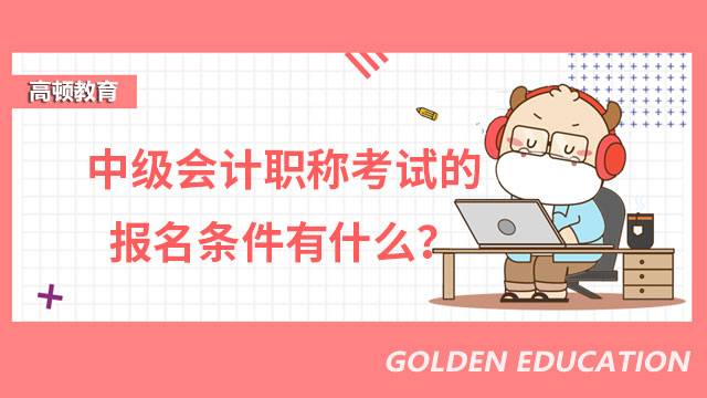 中级会计职称考试的报名条件有什么？