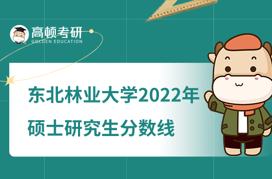 東北林業(yè)大學(xué)2022年碩士研究生分?jǐn)?shù)線