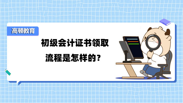 初級會計證書領取流程是怎樣的？證書會失效嗎？