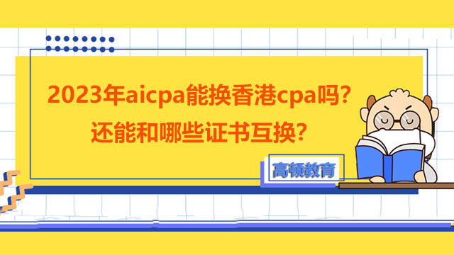 2023年aicpa能換香港cpa嗎？還能和哪些證書互換？