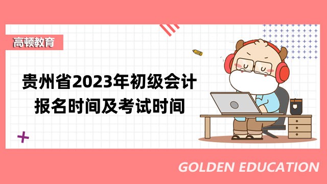 贵州省2023年初级会计职称报名时间及考试时间