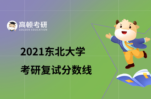 2021东北大学考研分数线