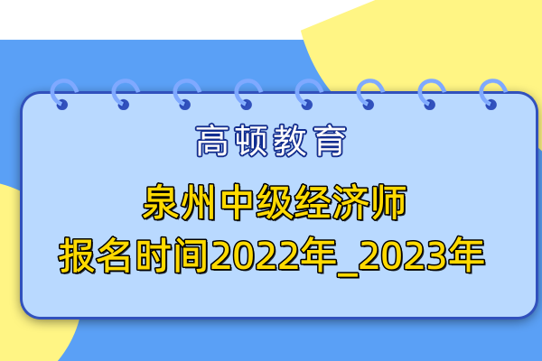 泉州中级经济师报名时间2022年_2023年