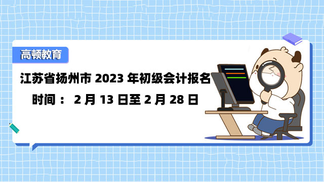 江苏省扬州市2023年初级会计报名时间：2月13日至2月28日