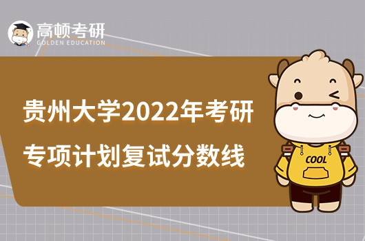 貴州大學(xué)2022年考研專項(xiàng)計劃復(fù)試分?jǐn)?shù)線