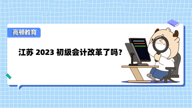 江苏2023初级会计改革了吗？有哪些考试题型？