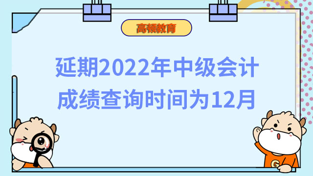 延期2022年中级会计成绩查询时间为12月