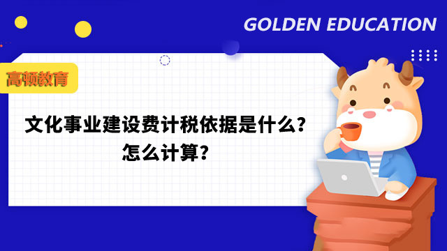 文化事業(yè)建設(shè)費(fèi)計稅依據(jù)是什么？怎么計算？