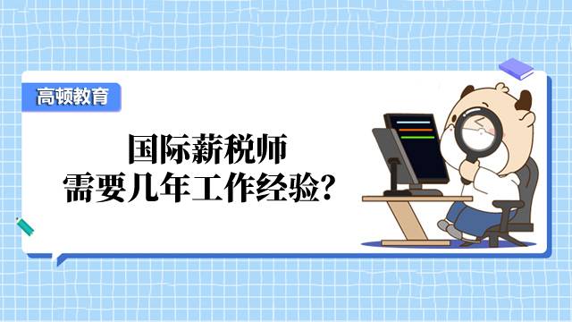 國(guó)際薪稅師需要幾年工作經(jīng)驗(yàn)？什么學(xué)歷可以報(bào)考？