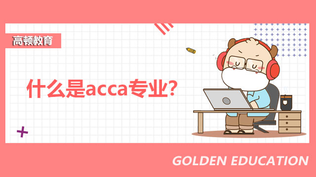 什么是acca专业？和会计专业区别在哪？