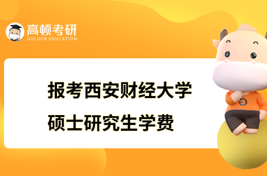 报考西安财经大学硕士研究生学费是多少？最高5万