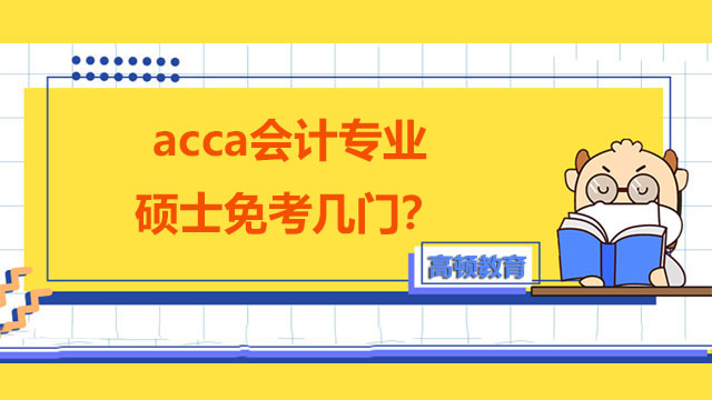 acca会计专业硕士免考几门？免考是怎么规定的？