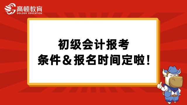 @2023年考生：初级会计报考条件你都符合了吗？报名时间定啦！