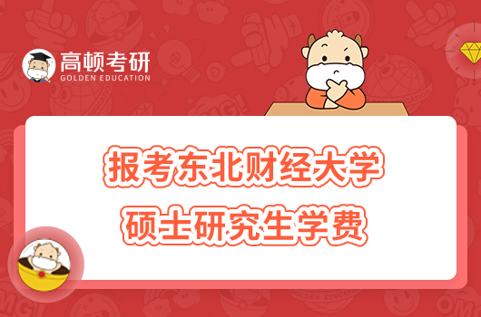 报考东北财经大学硕士研究生学费是多少？最高10.6万