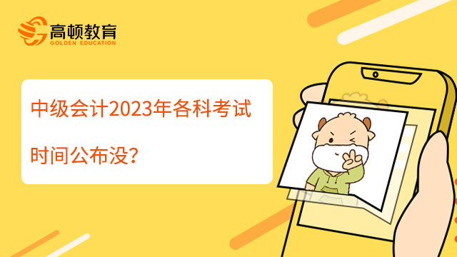 中级会计2023年各科考试时间公布没