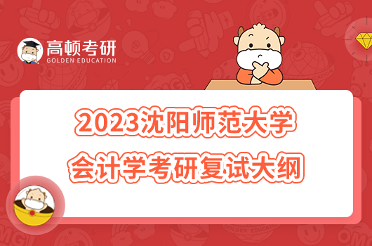 2023沈陽(yáng)師范大學(xué)會(huì)計(jì)學(xué)考研復(fù)試大綱