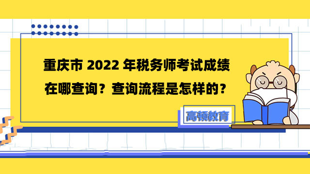 重庆市2022年税务师考试成绩在哪查询？查询流程是怎样的？