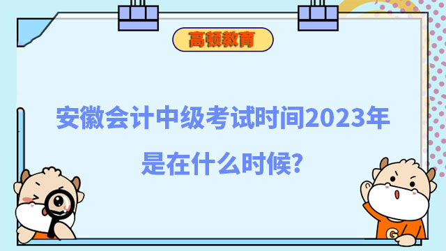 安徽會計中級考試時間2023年是在什么時候?