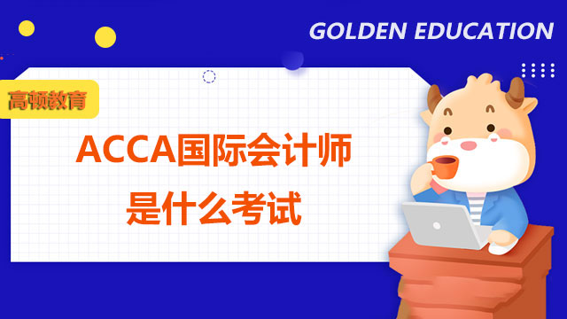 ACCA国际会计师是什么考试