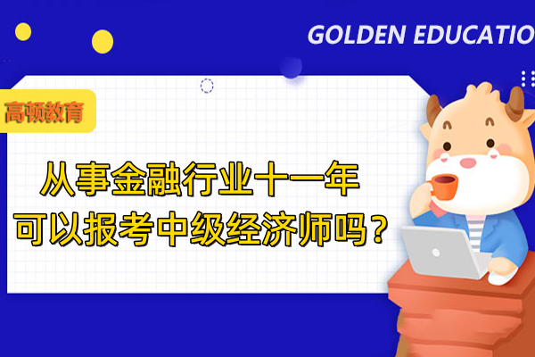 从事金融行业十一年可以报考中级经济师吗？