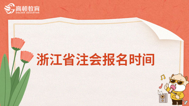 2023浙江省注册会计师报名时间是在哪天？报名步骤是什么？