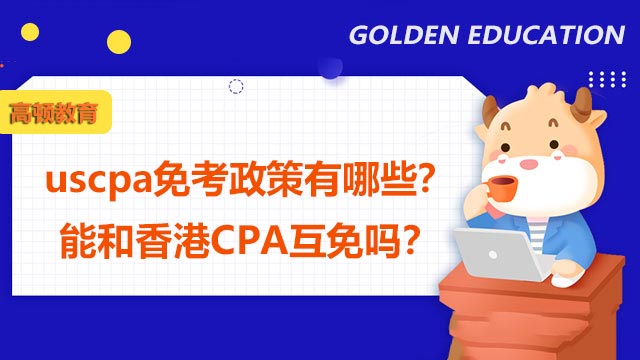 uscpa免考政策有哪些？能和香港CPA互免吗？