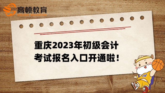 重庆2023年初级会计考试报名入口开通啦！抓紧报名！