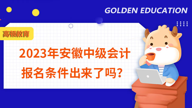 2023年安徽中級(jí)會(huì)計(jì)報(bào)名條件出來了嗎？